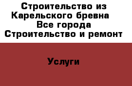 Строительство из Карельского бревна - Все города Строительство и ремонт » Услуги   . Адыгея респ.,Майкоп г.